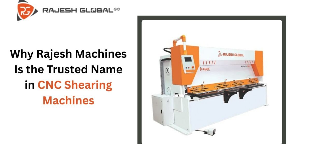 Why Rajesh Machines Is the Trusted Name in CNC Shearing Machines?