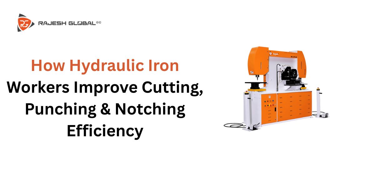 How Hydraulic Iron Worker Improve Cutting, Punching & Notching Efficiency